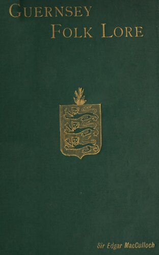 Guernsey Folk Lore A Collection Of Popular Superstitions Legendary Tales Peculiar Customs Proverbs Weather Sayings Of The People Of That Island Edgar Macculloch
