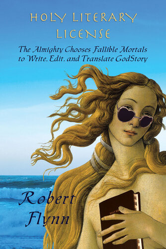 Holy Literary License The Almighty Chooses Fallible Mortals To Write Edit And Translate Godstory Robert Flynn