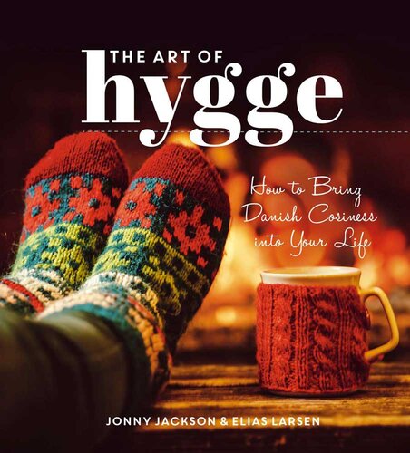 The Art Of Hygge How To Bring Danish Cosiness Into Your Life Jonny Jackson Elias Larsen