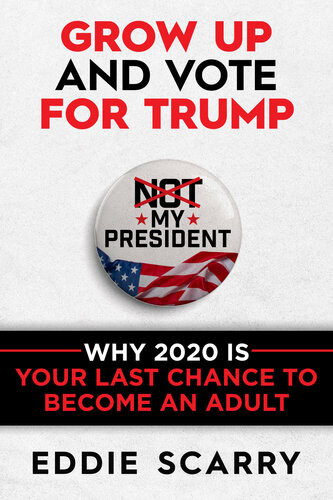Grow Up And Vote For Trump Why 2020 Is Your Last Chance To Become An Adult Eddie Scarry