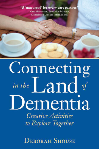 Connecting In The Land Of Dementia Creative Activities To Explore Together Deborah Shouse