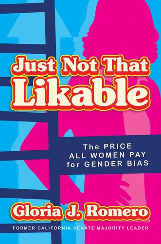 Just Not That Likable The Price All Women Pay For Gender Bias Gloria J Romero