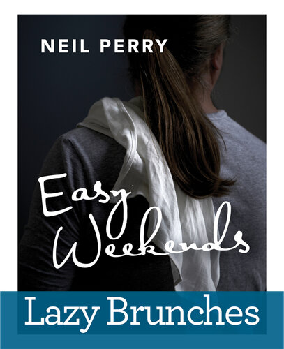 Easy Weekends Lazy Brunches Neil Perry