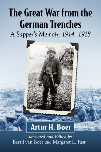 The Great War From The German Trenches A Sappers Memoir 19141918 Artur H Boer