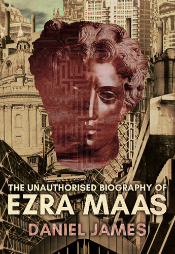 The Unauthorised Biography Of Ezra Maas Daniel James