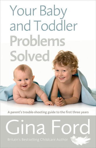 Your Baby And Toddler Problems Solved A Parents Troubleshooting Guide To The First Three Years Gina Ford