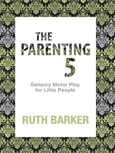 The Parenting 5 Sensory Motor Play For Little People 1st Edition Ruth Barker