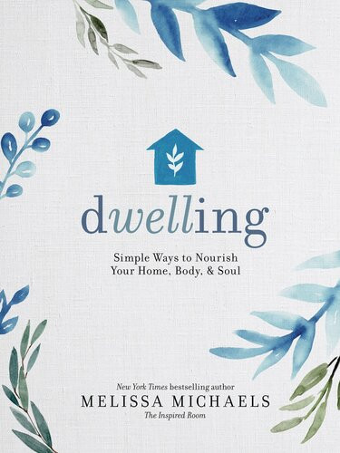 Dwelling Simple Ways To Nourish Your Home Body And Soul Melissa Michaels