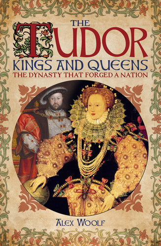 The Tudor Kings And Queens The Dynasty That Forged A Nation Alex Woolf