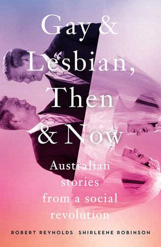 Gay And Lesbian Then And Now Australian Stories From A Social Revolution Robert Reynolds Shirleene Robinson