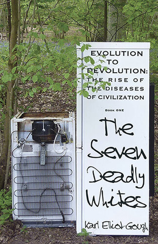 The Seven Deadly Whites Evolution To Devolutionthe Rise Of The Diseases Of Civilization Karl Elliotgough
