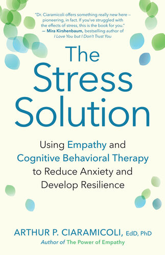 The Stress Solution Using Empathy And Cognitive Behavioral Therapy To Reduce Anxiety And Develop Resilience Arthur P Ciaramicoli