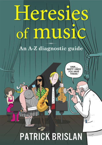 Heresies Of Music An Az Diagnostic Guide Patrick Brislan
