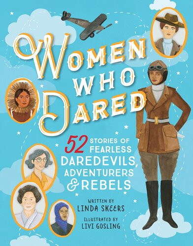 Women Who Dared 52 Stories Of Fearless Daredevils Adventurers And Rebels Linda Skeers
