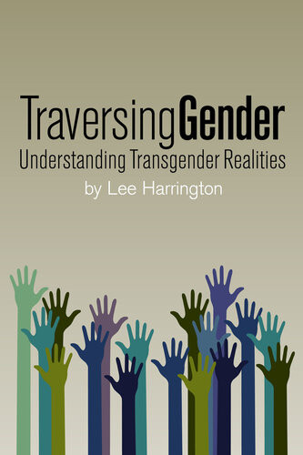 Traversing Gender Understanding Transgender Realities Lee Harrington