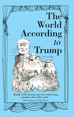 The World According To Donald Trump Humble Words From The Man Who Would Be King President Ruler Of The World Oslo Davis