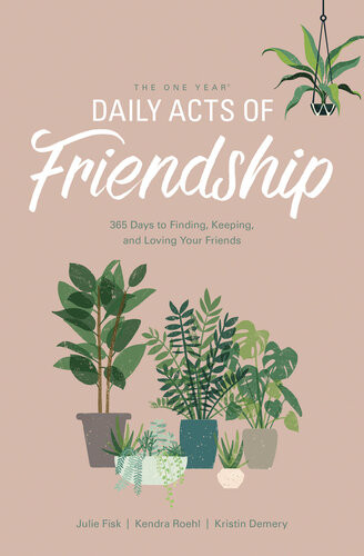 The One Year Daily Acts Of Friendship 365 Days To Finding Keeping And Loving Your Friends Kristin Demery Julie Fisk Kendra Roehl