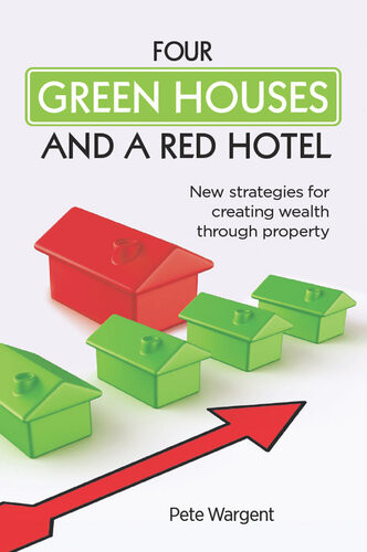 Four Green Houses And A Red Hotel New Strategies For Creating Wealth Through Property Pete Wargent