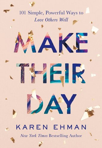 Make Their Day 101 Simple Powerful Ways To Love Others Well Karen Ehman