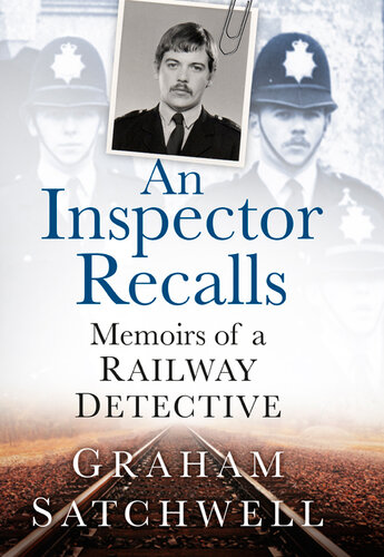 An Inspector Recalls Memoirs Of A Railway Detective Graham Satchwell