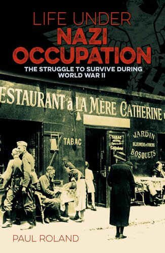 Life Under Nazi Occupation The Struggle To Survive During World War Ii Paul Roland