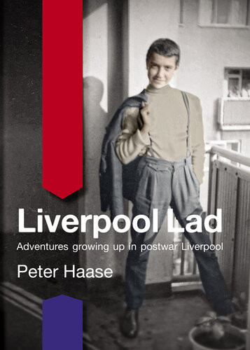 Liverpool Lad Adventures Growing Up In Postwar Liverpool Peter Haase