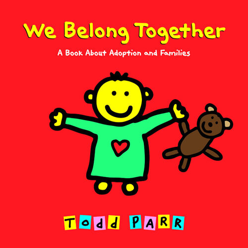 We Belong Together A Book About Adoption And Families Todd Parr