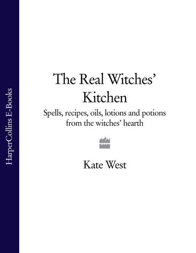 The Real Witches Kitchen Spells Recipes Oils Lotions And Potions From The Witches Hearth Kate West