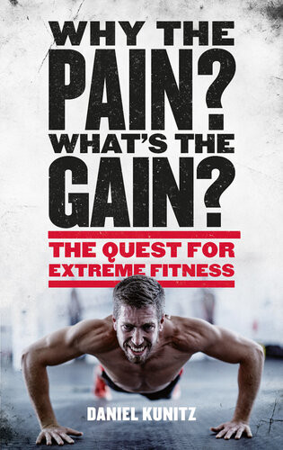 Why The Pain Whats The Gain The Quest For Extreme Fitness Daniel Kunitz