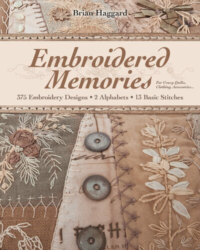 Embroidered Memories 375 Embroidery Designs 2 Alphabets 13 Basic Stitches For Crazy Quilts Clothing Accessories Brian Haggard