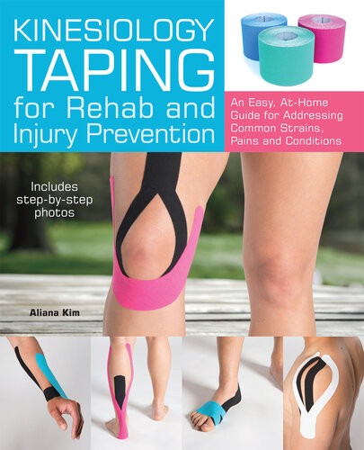 Kinesiology Taping For Rehab And Injury Prevention An Easy Athome Guide For Overcoming Common Strains Pains And Conditions Aliana Kim