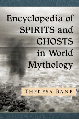 Encyclopedia Of Spirits And Ghosts In World Mythology Theresa Bane