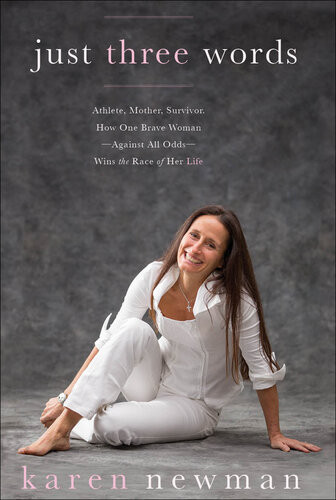 Just Three Words Athlete Mother Survivor How One Brave Womenagainst All Oddswins The Race Of Her Life Karen Newman