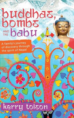 Buddhas Bombs And The Babu A Familys Journey Of Discovery Through The Spirit Of Nepal Kerry Tolson
