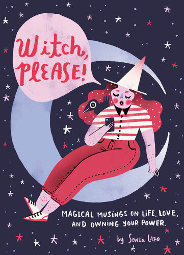 Witch Please Magical Musings On Life Love And Owning Your Power Sonia Lazo