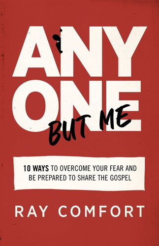 Anyone But Me 10 Ways To Overcome Your Fear And Be Prepared To Share The Gospel Ray Comfort