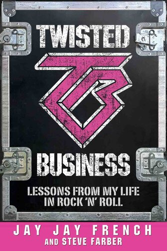 Twisted Business The Soul Of Twisted Sister And The Art Of Reinvention Jay Jay French