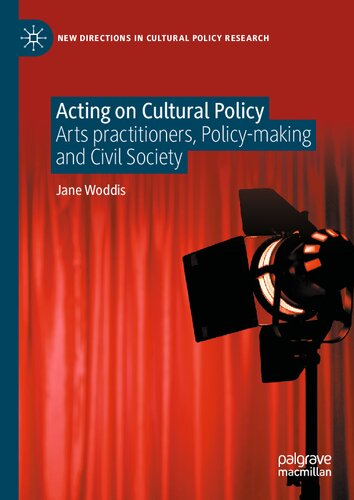 Acting On Cultural Policy Arts Practitioners Policymaking And Civil Society Jane Woddis