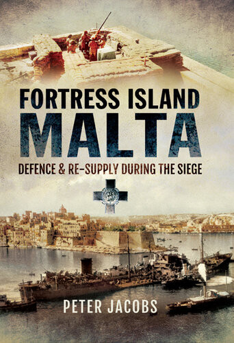 Fortress Islands Malta Defence Resupply During The Siege Peter Jacobs