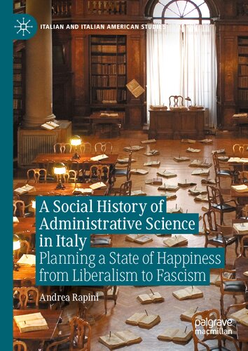 A Social History Of Administrative Science In Italy Planning A State Of Happiness From Liberalism To Fascism Andrea Rapini