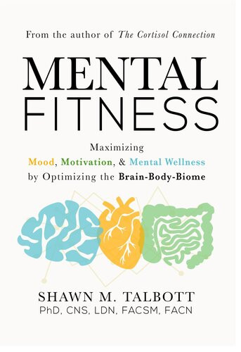 Mental Fitness Maximizing Mood Motivation Mental Wellness By Optimizing The Brainbodybiome Shawn Talbott