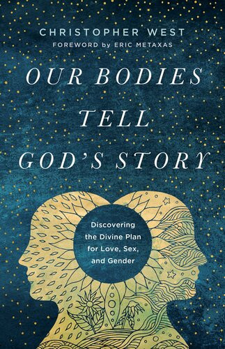 Our Bodies Tell Gods Story Discovering The Divine Plan For Love Sex And Gender Christopher West