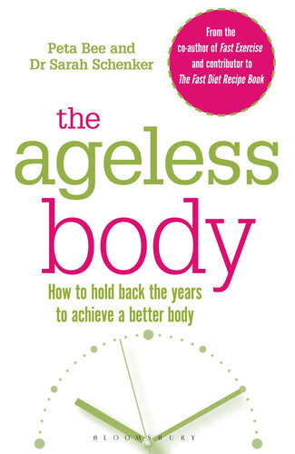 The Ageless Body How To Hold Back The Years To Achieve A Better Body Peta Bee Sarah Schenker