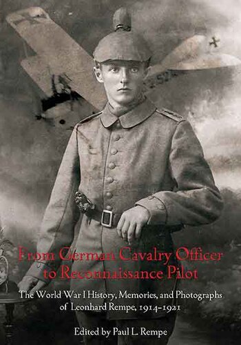 From German Cavalry Officer To Reconnaissance Pilot The World War I History Memories And Photographs Of Leonhard Rempe 19141921 Paul Rempe