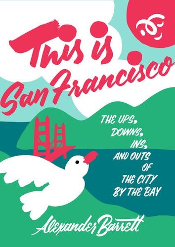 This Is San Francisco The Ups Downs Ins And Outs Of The City By The Bay Alexander Barrett