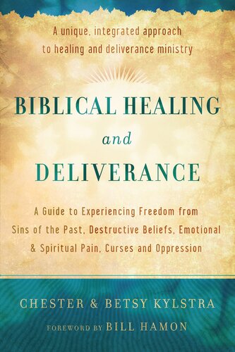 Biblical Healing And Deliverance A Guide To Experiencing Freedom From Sins Of The Past Destructive Beliefs Emotional And Spiritual Chester Kylstra Betsy Kylstra