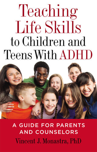 Teaching Life Skills To Children And Teens With Adhd A Guide For Parents And Counselors Vincent J Monastra