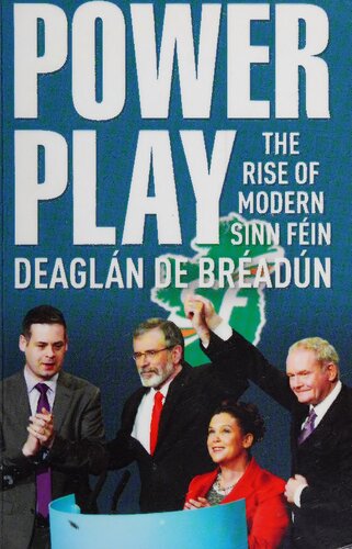 Power Play The Rise Of Modern Sinn Fein 1st Edition Deaglan De Breadun