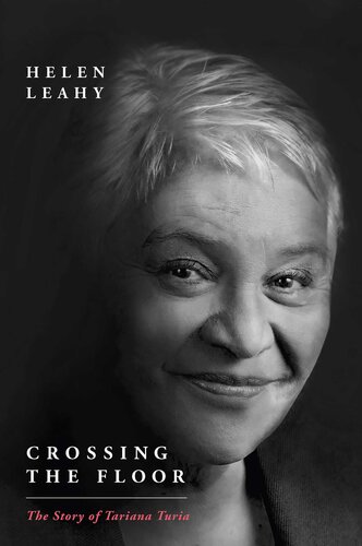 Crossing The Floor The Story Of Tariana Turia Helen Leahy