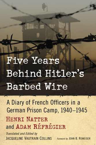 Five Years Behind Hitlers Barbed Wire A Diary Of French Officers In A German Prison Camp 19401945 Henri Natter Adam Rfrgier